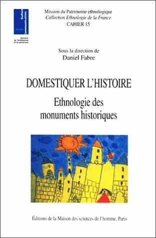 Domestiquer l'histoire, Ethnologie des monuments historiques Daniel Fabre, Claudie Voisenat