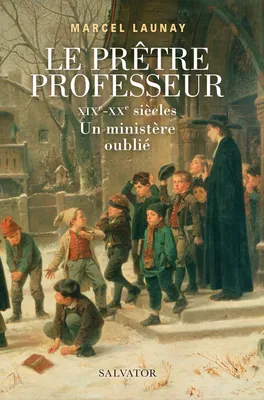 Le prêtre professeur, XIXe-XXe siècles, un ministère oublié
