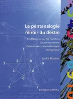 La pentanalogie, miroir du destin, Se découvrir par les nombres du pentagramme. Evoluer avec l'aromathérapie énergétique