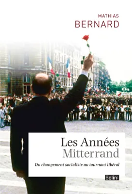 Les Années Mitterrand. Du changement socialiste au tournant libéral