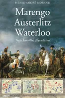 Marengo, Austerlitz, Waterloo - Trois grandes batailles légendaires