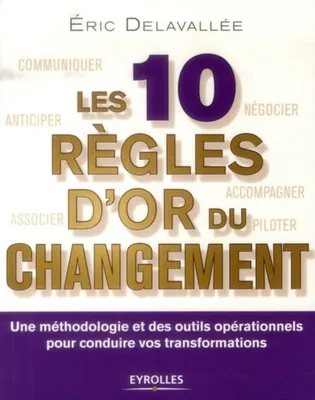 Les 10 règles d'or du changement, Une méthodologie et des outils opérationnels pour conduire vos transformations