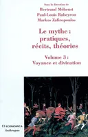 Volume 3, Voyance et divination, Le mythe - pratiques, récits, théories, Voyance et divination