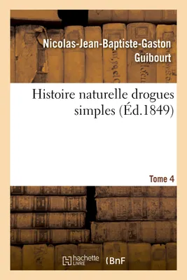 Histoire naturelle drogues simples, Cours d'histoire naturelle professé École pharmacie de Paris, T4
