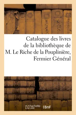 Catalogue des livres de la bibliothèque de M. Le Riche de la Pouplinière, Fermier Général