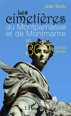 Les cimetières du Montparnasse et de Montmartre, en 300 questions-réponses