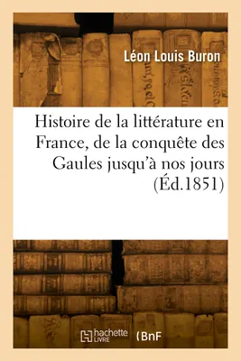 Histoire de la littérature en France, de la conquête des Gaules par Jules César jusqu'à nos jours