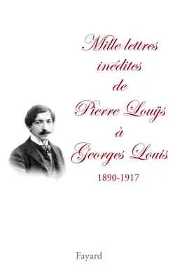 Mille lettres inédites de Pierre Louÿs à Georges Louis (1890-1917), Edition établie, présentée et annotée par Jean-Paul Goujon