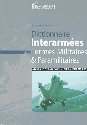 DICTIONNAIRE INTERARMEES DES TERMES MILITAIRES ET PARAMILITAIRES Ang/Fr+index Fr/Angl, anglais-français, avec un index français-anglais