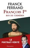 Livres Sciences Humaines et Sociales Actualités François Ier, Roi de chimères Franck Ferrand