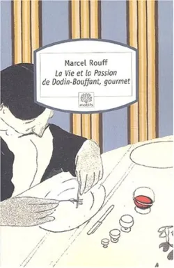 LA VIE ET LA PASSION DE DODIN-BOUFFANT, GOURMET Marcel Rouff