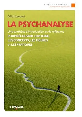 La psychanalyse, Une synthèse d'introduction et de référence pour découvrir l'histoire, les concepts, les figures et les pratiques