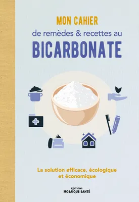 Mon cahier de remèdes & recettes au bicarbonate, La solution efficace, écologique et économique