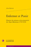 Enfermer et Punir, Histoire des prisons et des prisonniers des Alpes-Maritimes (1792-1939)