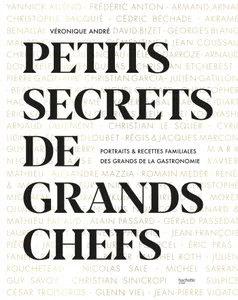 Petits secrets de grands chefs, Portraits & recettes familiales des grands de la gastronomie