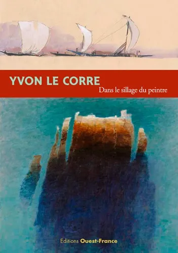 Livres Arts Beaux-Arts Peinture Yvon Le Corre, dans le sillage du peintre Yvon Le Corre
