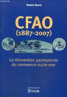 CFAO 1887-2007 La réinvention permanente du commerce..., la réinvention permanente du commerce outre-mer