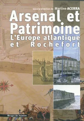 Arsenal et patrimoine, l'Europe atlantique et Rochefort