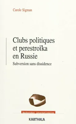 Clubs politiques et perestroïka en Russie - subversion sans dissidence, subversion sans dissidence