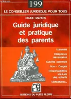 Guide juridique et pratique des parents - Collection le conseiller juridique pour tous n°199, MATERNITE - OBLIGATIONS ALIMENTAIRES - AUTORITE PARENTALE - NOM - CONGES - RESPO