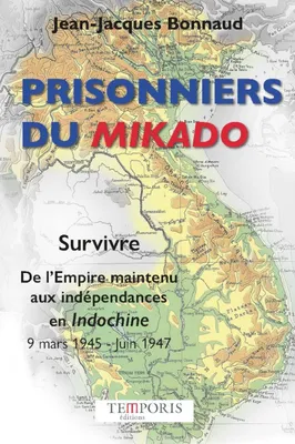 Prisonniers du Mikado, Survivre. De l'empire maintenu aux indépendances en Indochine 9 mars 1945 - Juin 1947