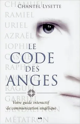 Le code des anges - Votre guide interactif de communication angélique, votre guide interactif de communication angélique