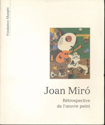 Joan Miro. Retrospective de l'oeuvre peint