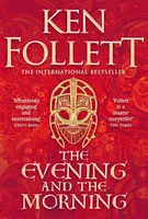 The Evening and the Morning : The Prequel to The Pillars of the Earth, A Kingsbridge Novell