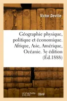 Géographie physique, politique et économique. Afrique, Asie, Amérique, Océanie. 3e édition