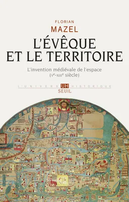 L'Evêque et le Territoire. L'invention médiévale de l'espace (Ve-XIIIe siècle), L'invention médiévale de l'espace (Ve-XIIIe siècle)