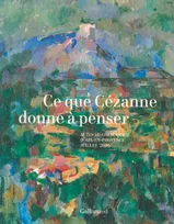 Ce que Cézanne donne à penser, Actes du colloque d'Aix-en-Provence (5, 6 et 7 juillet 2006)