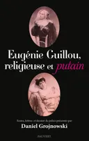 Eugénie Guillou, religieuse et putain, Textes, lettres et dossier de police présentés par Daniel Grojnowski