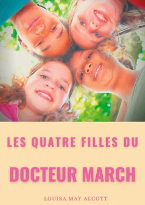 Les quatre filles du docteur March, un grand classique de la littérature jeunesse de l'américaine Louisa May Alcott (titre original : Little Women)