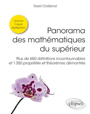 Panorama des mathématiques du supérieur, Plus de 650 définitions incontournables et 1350 propriétés et théorèmes démontrés