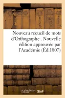 Nouveau recueil de mots d'Orthographe . Nouvelle édition approuvée par l'Académie