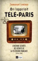 On l'appelait Télé-Paris, l'histoire secrète des débuts de la télévision française, 1936-1946