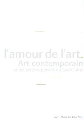 AMOUR DE L'ART (L'), art contemporain et collections privées du Sud-Ouest