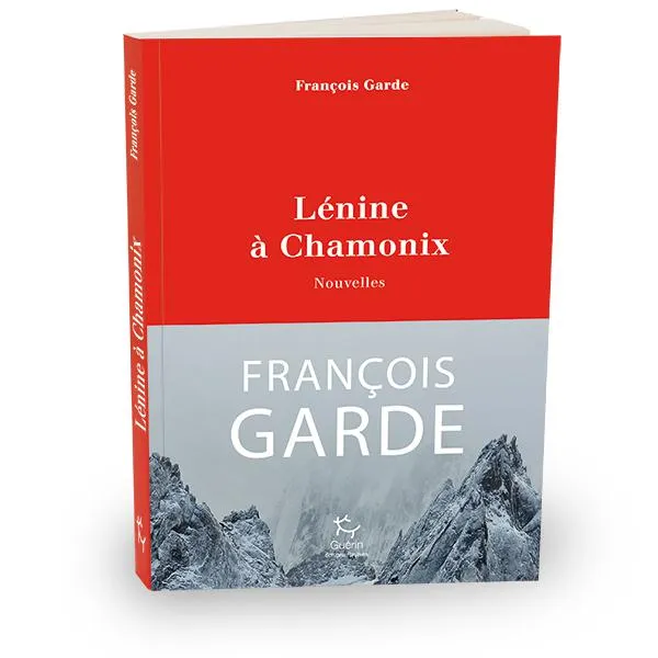 Livres Littérature et Essais littéraires Romans contemporains Francophones Lénine à Chamonix, Nouvelles François GARDE