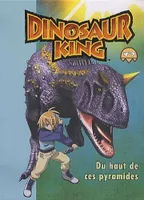 2, Dinosaur king / Du haut des pyramides