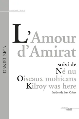 L'amour d'Amirat (nouvelle édition), suivi de Né nu - Oiseaux mohicans - Kilroy was here