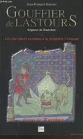 Gouffier de Lastours : Seigneur de Hautefort ou Les chevaliers occitans à la première Croisade