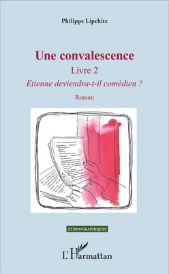 Une convalescence, Livre 2 - Etienne deviendra-t-il comédien ? - Roman