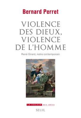 Violence des dieux, violence de l'homme, René Girard, notre contemporain