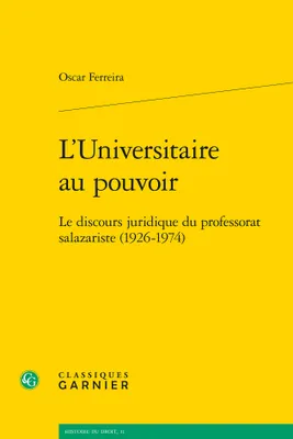 L'Universitaire au pouvoir, Le discours juridique du professorat salazariste (1926-1974)
