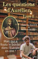 1, Les questions d'Aurélien - Livre 1 - Mais qui a foutu le bordel dans l'Europe en 814 ?