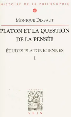 Études platoniciennes / Monique Dixsaut., I, PLATON ET LA QUESTION DE LA PENSEE, Études platoniciennes I