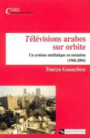 Télévisions arabes sur orbite, un système médiatique en mutation, 1960-2004