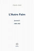 Journal / Charles Juliet., 5, Journal / L'autre faim : journal, 1989-1992, (1989-1992)