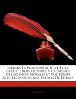 Leibniz, La Philosophie Juive Et La Cabale, Trois Lectures À L'académie Des Sciences Morales Et Politiques Avec Les Manuscrits Inédits De Lei...