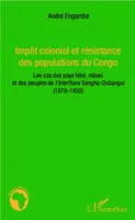 Impôt colonial et résistance des populations du Congo, Les cas des pays téké, mbosi et des peuples de l'interfluve Sangha-Oubangui - (1879-1930)
